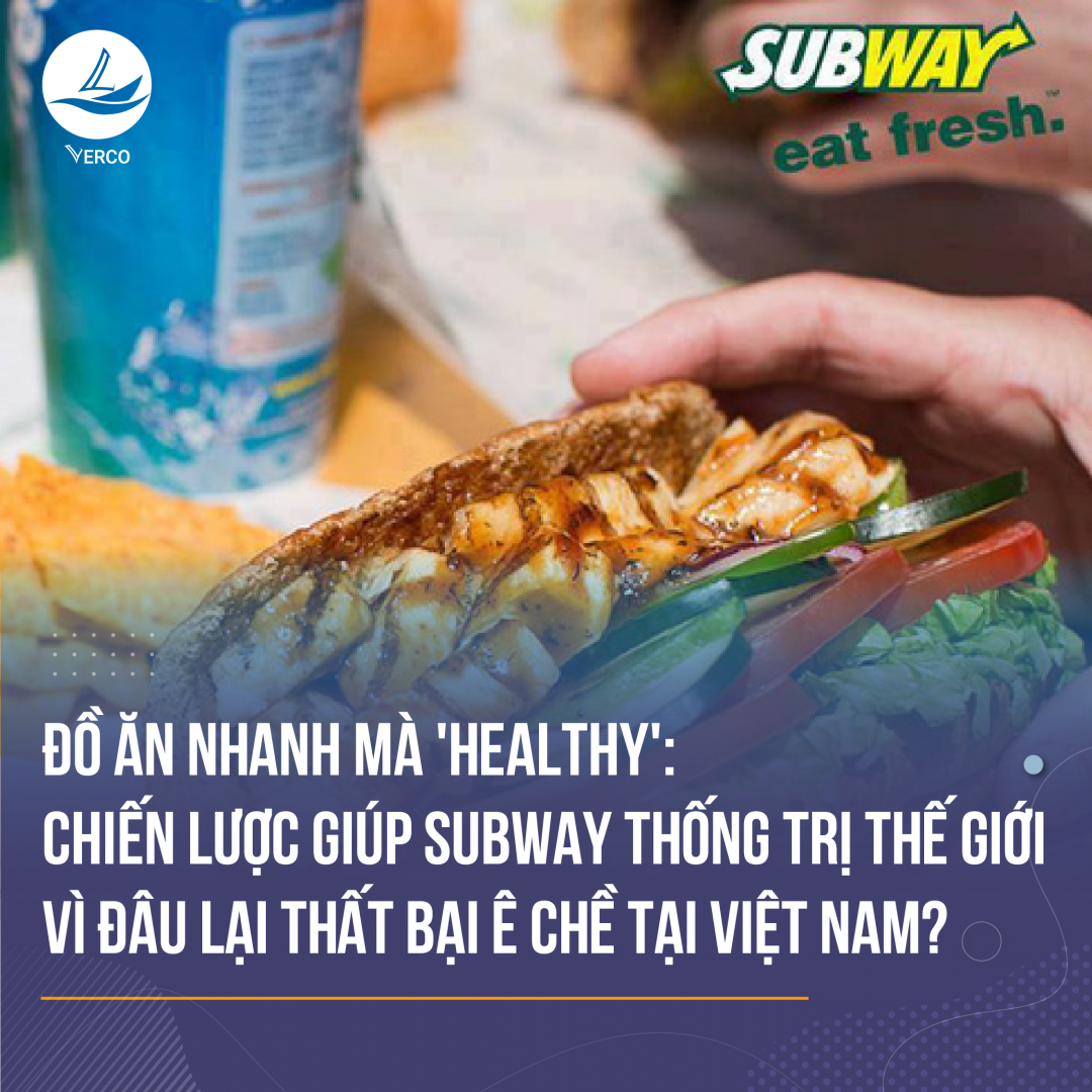 Đồ ăn nhanh mà ‘healthy’: Chiến lược kinh doanh giúp Subway thống trị thế giới vì đâu lại thất bại ê chề tại Việt Nam?